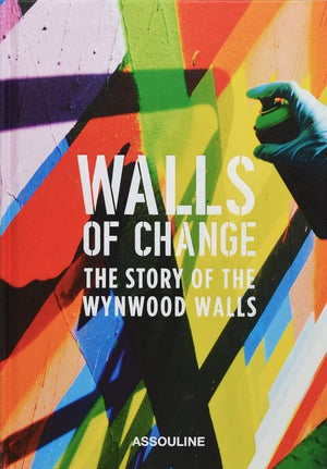 Walls of Change: The Story of the Wynwood Walls: The Story of the Wynwood Walls