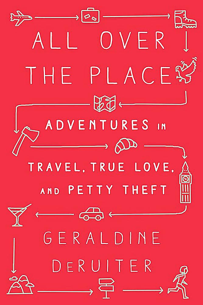 All Over The Place: Adventures In Travel, True Love, And Petty Theft