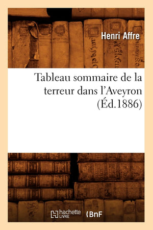 Tableau Sommaire De La Terreur Dans L'Aveyron, (D.1886) (Histoire) (French Edition),Used