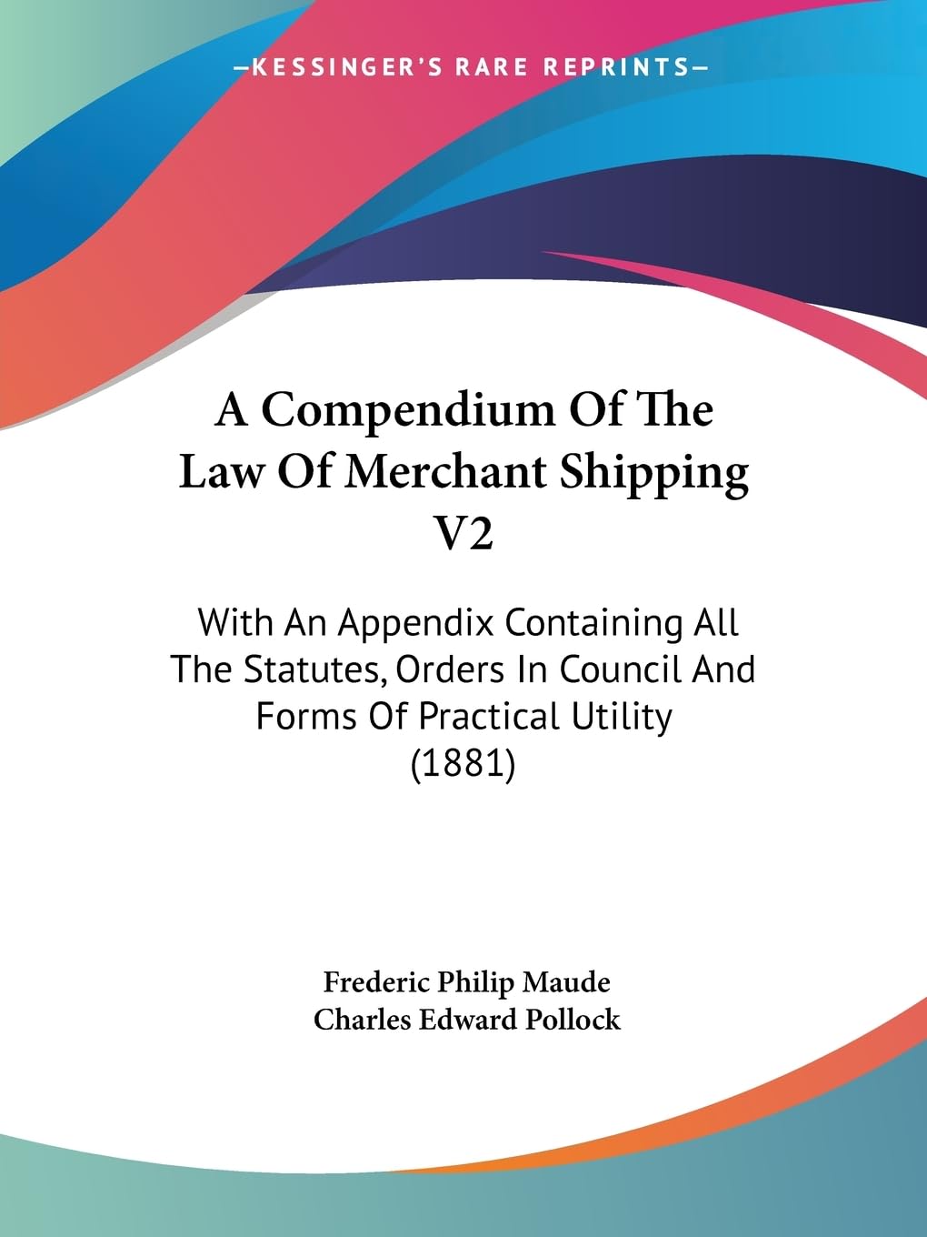A Compendium Of The Law Of Merchant Shipping V2: With An Appendix Containing All The Statutes, Orders In Council And Forms Of Pr,New