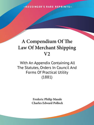A Compendium Of The Law Of Merchant Shipping V2: With An Appendix Containing All The Statutes, Orders In Council And Forms Of Pr,New
