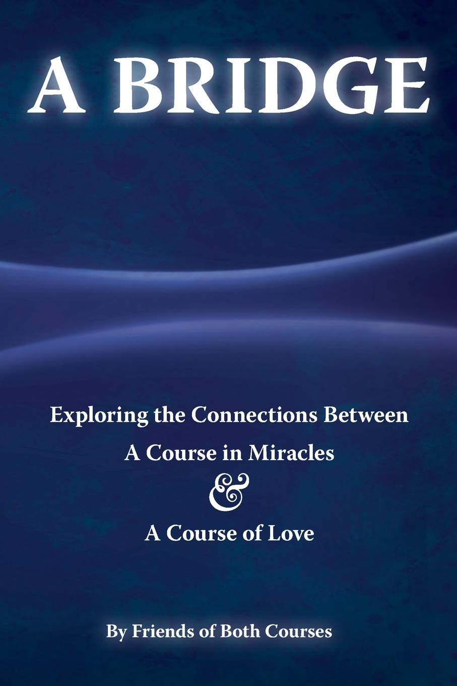 A Bridge: Exploring the Connections Between A Course in Miracles & A Course of Love,Used