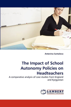 The Impact of School Autonomy Policies on Headteachers: A comparative analysis of case studies from England and Kyrgyzstan,Used