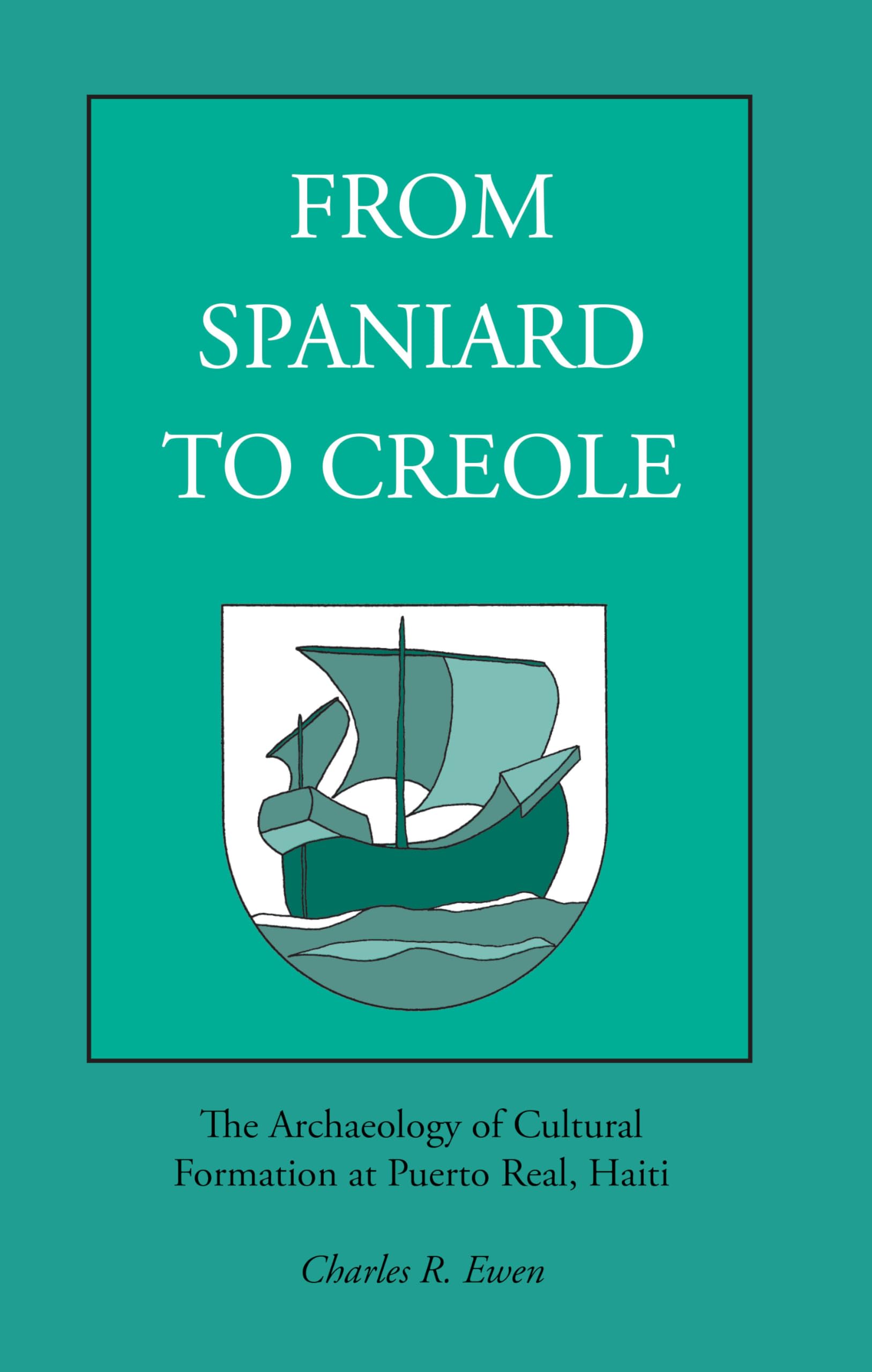 From Spaniard to Creole: The Archaeology of Cultural Formation at Puerto Real, Haiti,Used