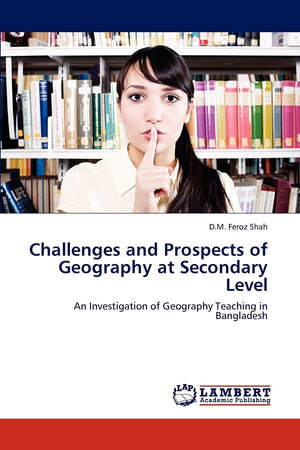 Challenges and Prospects of Geography at Secondary Level: An Investigation of Geography Teaching in Bangladesh,Used