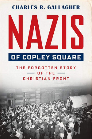 Nazis Of Copley Square: The Forgotten Story Of The Christian Front,New