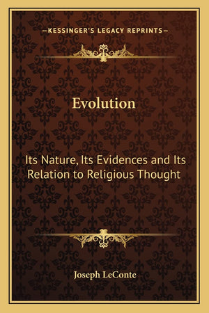 Evolution: Its Nature, Its Evidences and Its Relation to Religious Thought,New