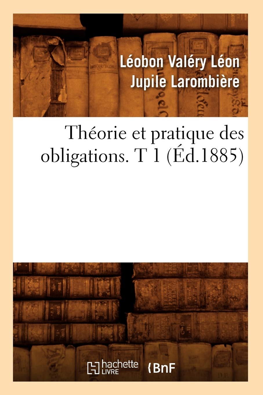 Thorie Et Pratique Des Obligations. T 1 (D.1885) (Sciences Sociales) (French Edition),New