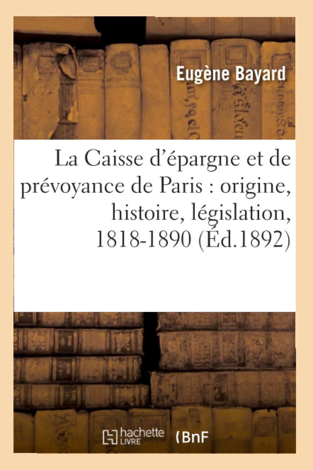 La Caisse D'Pargne Et De Prvoyance De Paris: Origine, Histoire, Lgislation, 18181890 (D.1892) (Sciences Sociales) (Fren,New