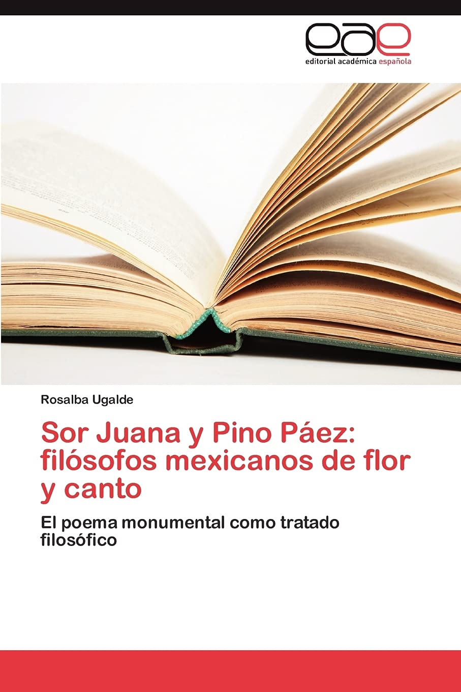 Sor Juana y Pino Pez: filsofos mexicanos de flor y canto: El poema monumental como tratado filosfico (Spanish Edition),Used