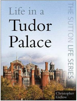 Life in a Tudor Palace (Sutton Life),New