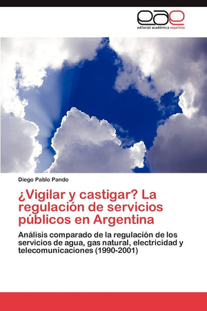 Vigilar y castigar? La regulacin de servicios pblicos en Argentina: Anlisis comparado de la regulacin de los servicios d,Used