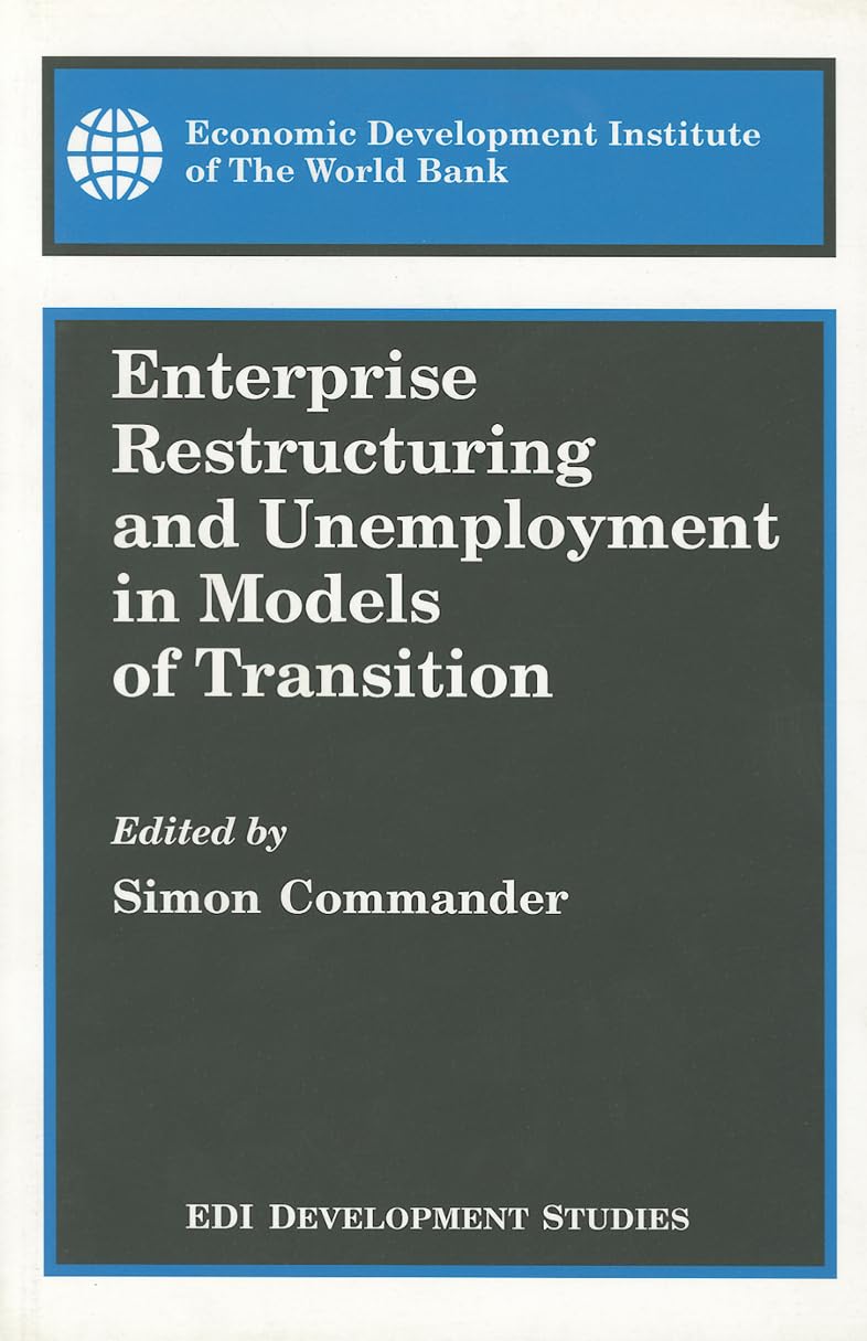 Enterprise Restructuring And Unemployment In Models Of Transition (Edi Development Studies),New