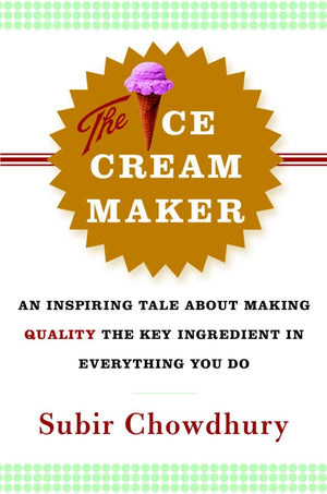 The Ice Cream Maker: An Inspiring Tale About Making Quality The Key Ingredient In Everything You Do,New