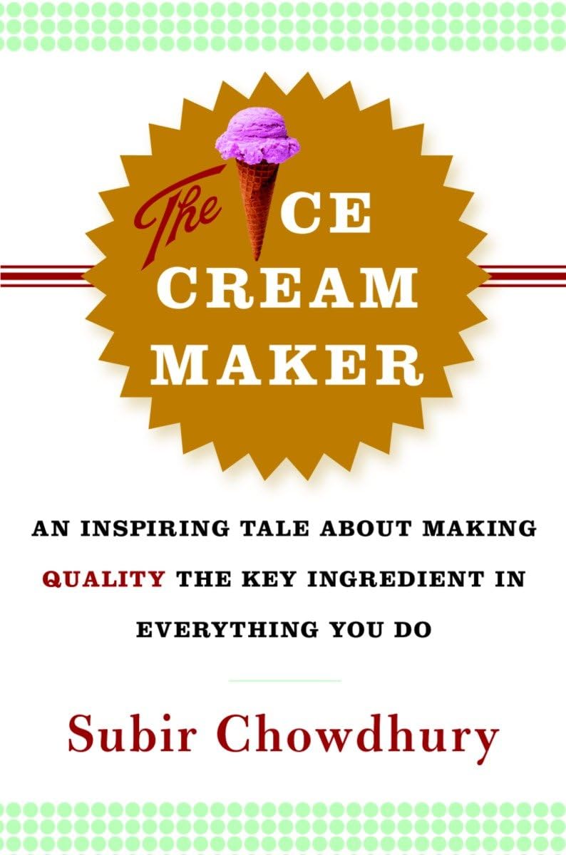 The Ice Cream Maker: An Inspiring Tale About Making Quality The Key Ingredient In Everything You Do,New