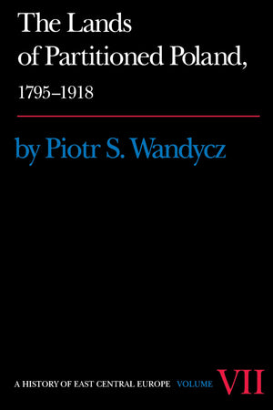 The Lands of Partitioned Poland, 17951918 (History of East Central Europe) (English and Polish Edition),New