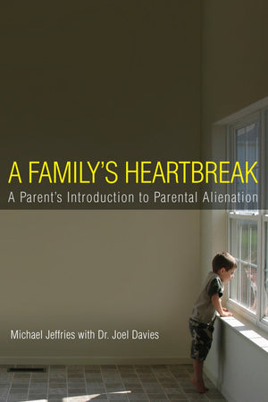 A Family'S Heartbreak: A Parent'S Introduction To Parental Alienation