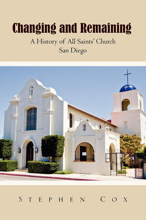 Changing And Remaining: A History Of All Saints' Church San Diego,Used