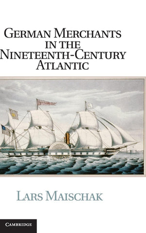German Merchants in the NineteenthCentury Atlantic (Publications of the German Historical Institute),Used