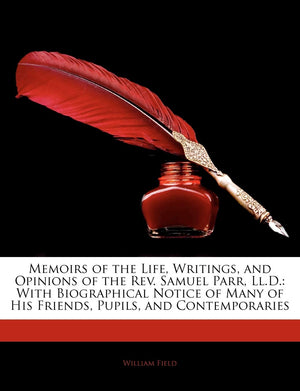 Memoirs of the Life, Writings, and Opinions of the REV. Samuel Parr, LL.D.: With Biographical Notice of Many of His Friends, Pup,Used