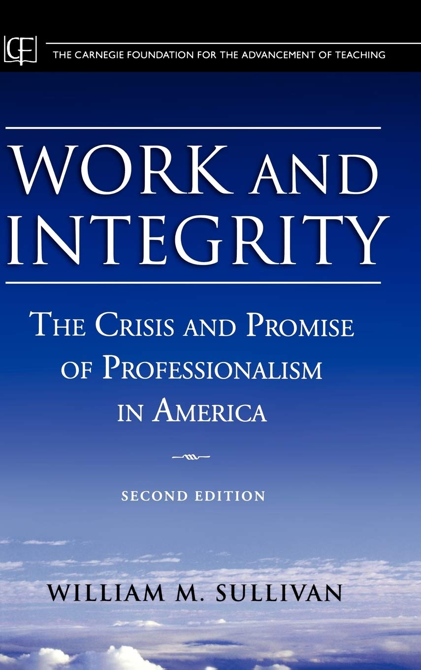 Work and Integrity: The Crisis and Promise of Professionalism in America,New