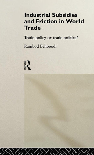 Industrial Subsidies and Friction in World Trade: Trade Policies or Trade Politics?,New