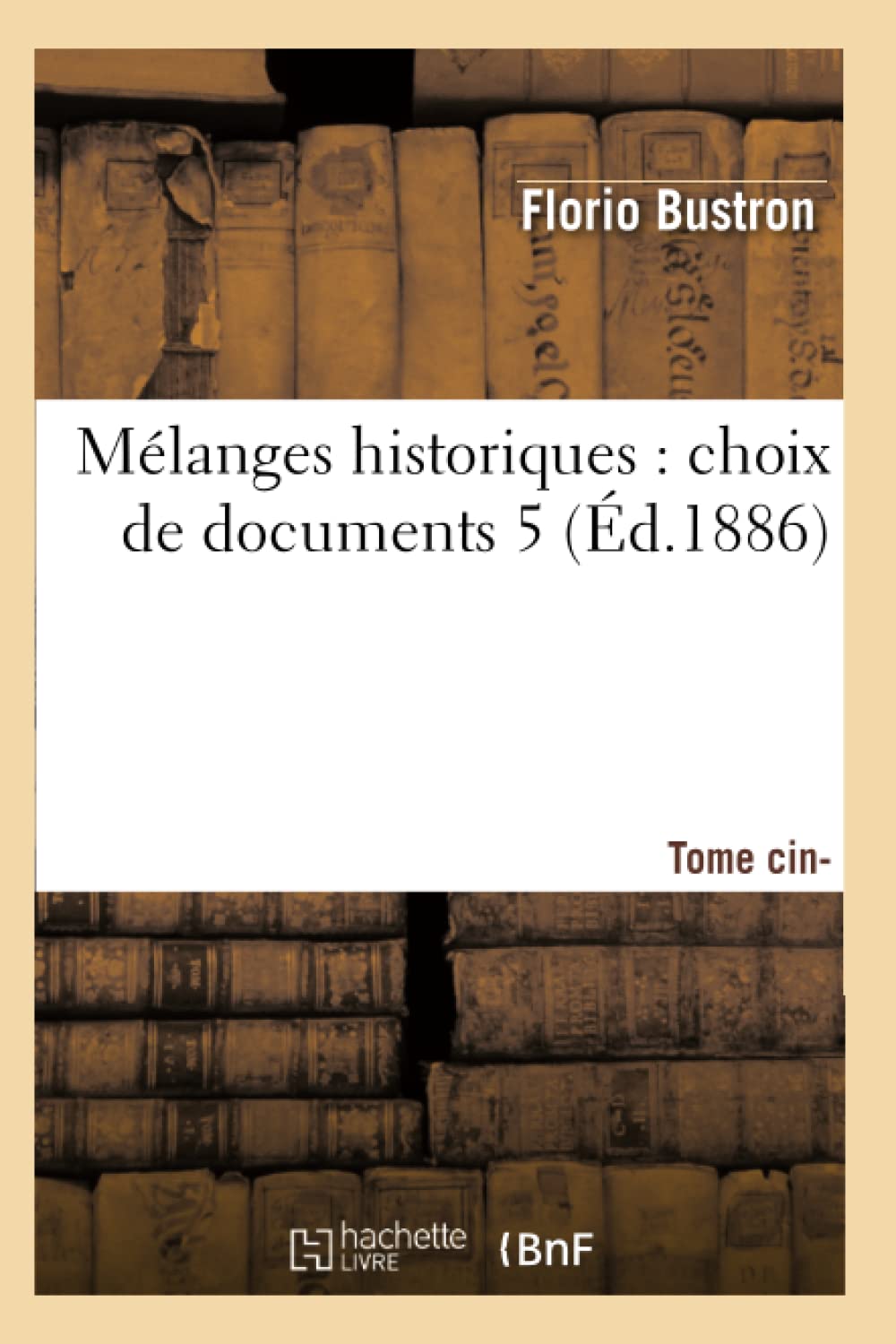 Mlanges Historiques: Choix De Documents. 5, Tome Cinquime (D.1886) (Histoire) (French Edition),New