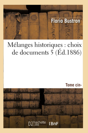 Mlanges Historiques: Choix De Documents. 5, Tome Cinquime (D.1886) (Histoire) (French Edition),New