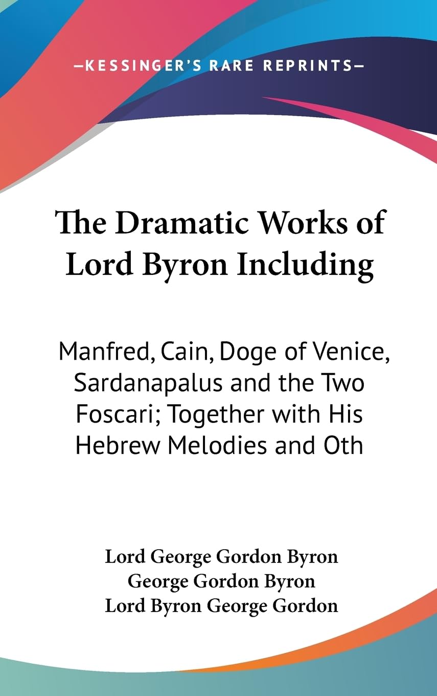 The Dramatic Works Of Lord Byron Including: Manfred, Cain, Doge Of Venice, Sardanapalus And The Two Foscari; Together With His H,New