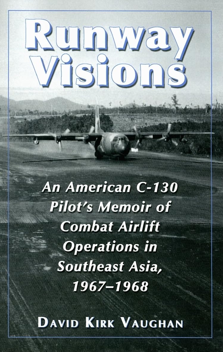 Runway Visions: An American C130 Pilot'S Memoir Of Combat Airlift Operations In Southeast Asia, 19671968