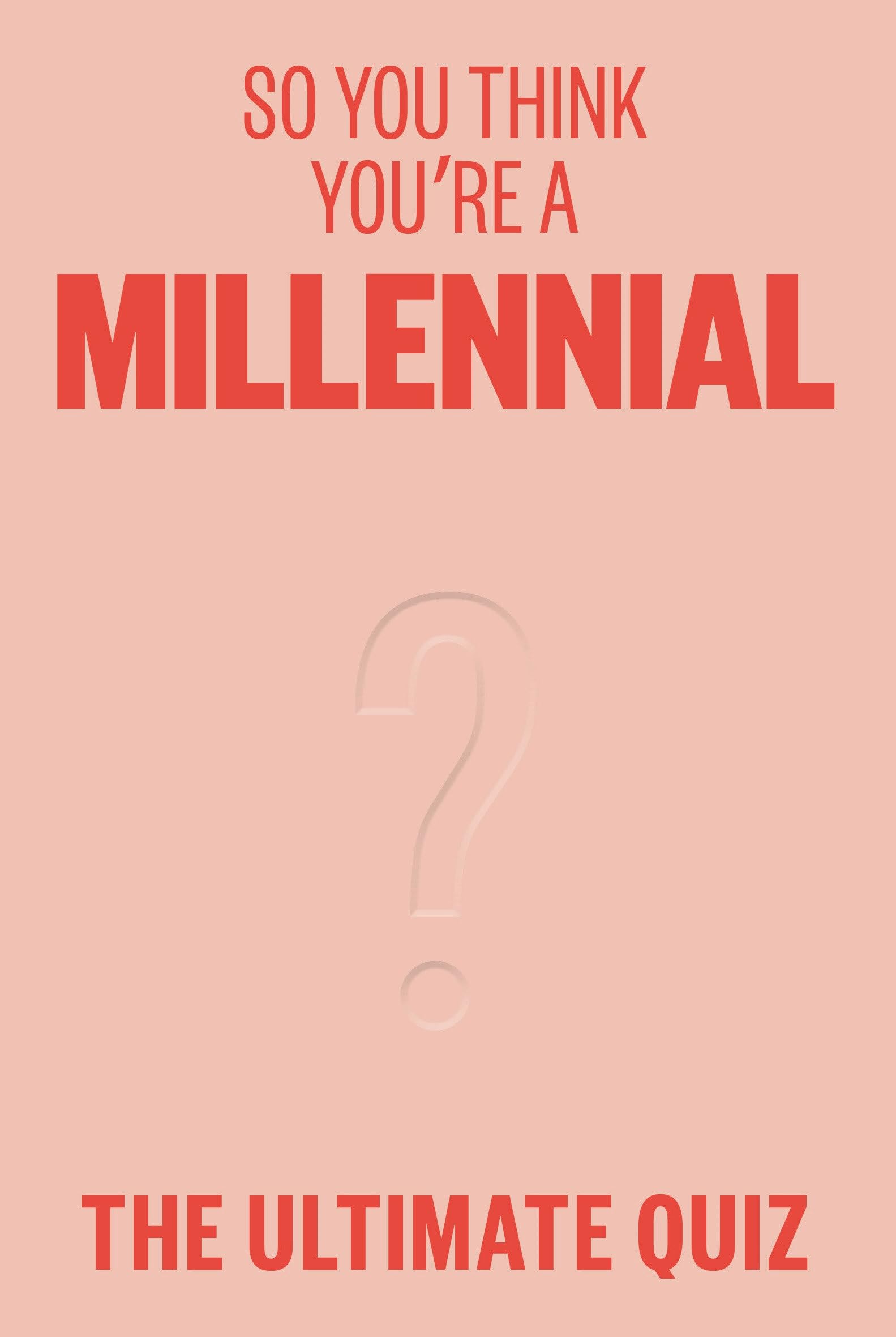 So You Think You're a Millennial?: The ultimate millennial quiz,New
