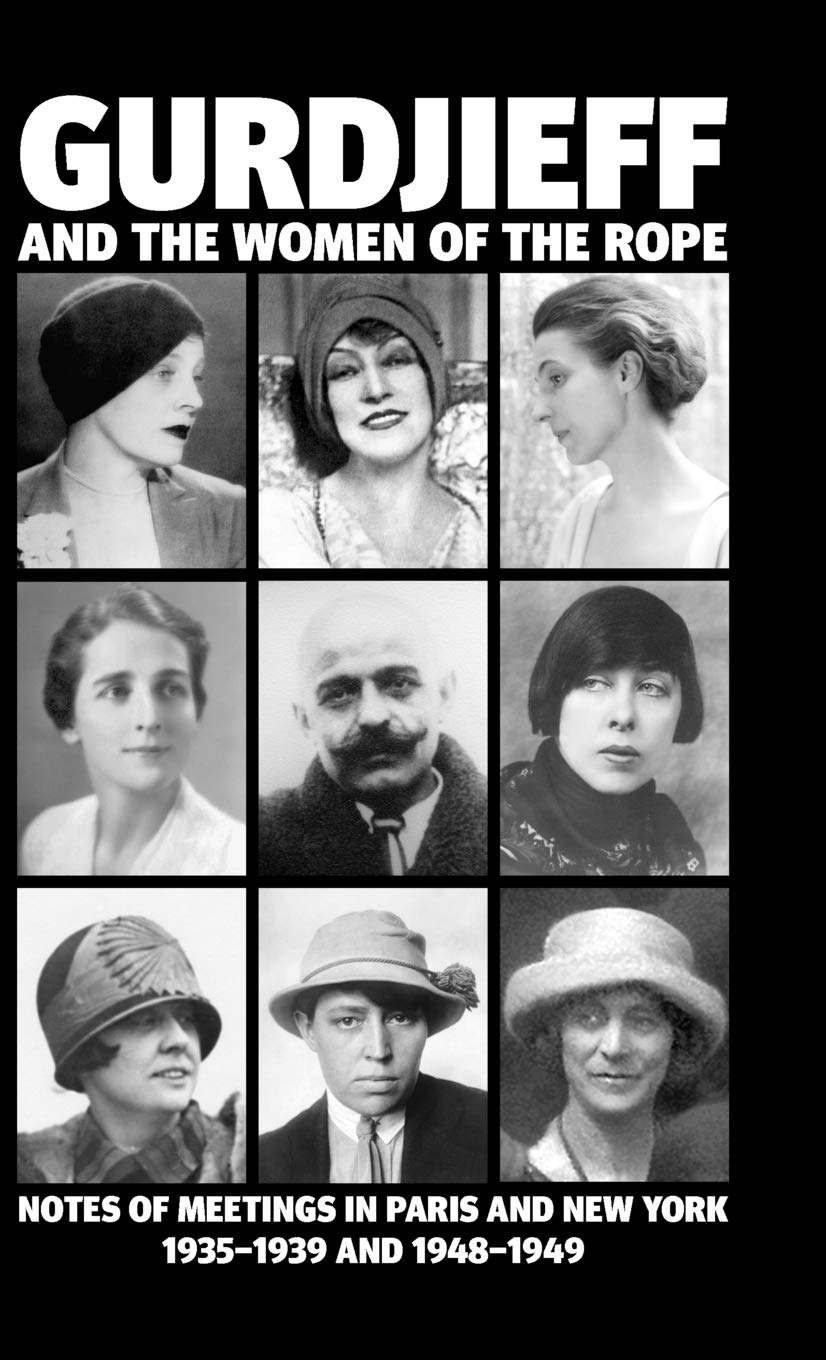 Gurdjieff and the Women of the Rope: Notes of Meetings in Paris and New York 19351939 and 19481949,New