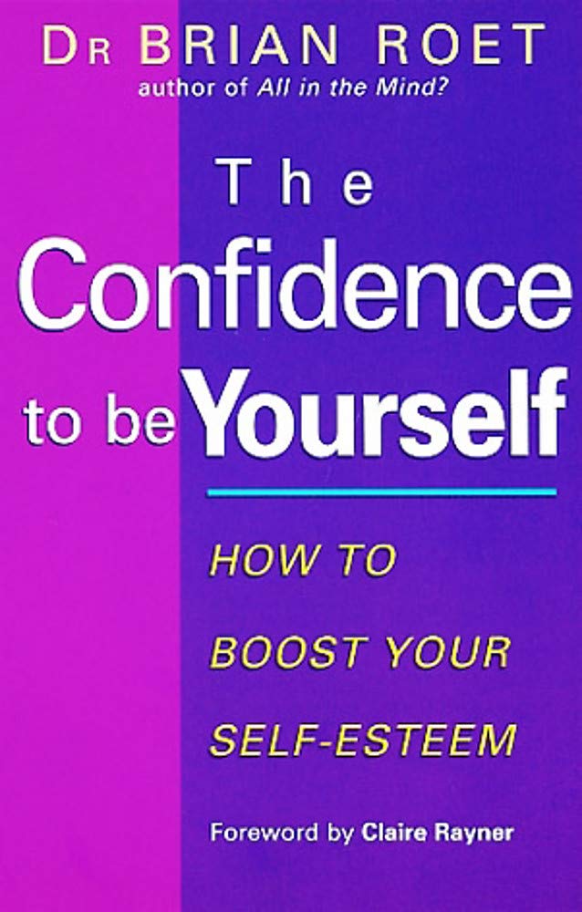 The Confidence to Be Yourself: How to Boost Your SelfEsteem