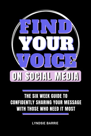 Find Your Voice On Social Media: THE SIX WEEK GUIDE TO CONFIDENTLY SHARING YOUR MESSAGE WITH THOSE WHO NEED IT MOST,Used