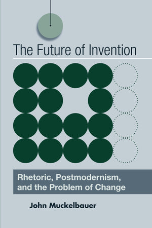 The Future of Invention: Rhetoric, Postmodernism, and the Problem of Change,Used