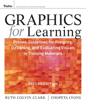 Graphics For Learning: Proven Guidelines For Planning, Designing, And Evaluating Visuals In Training Materials