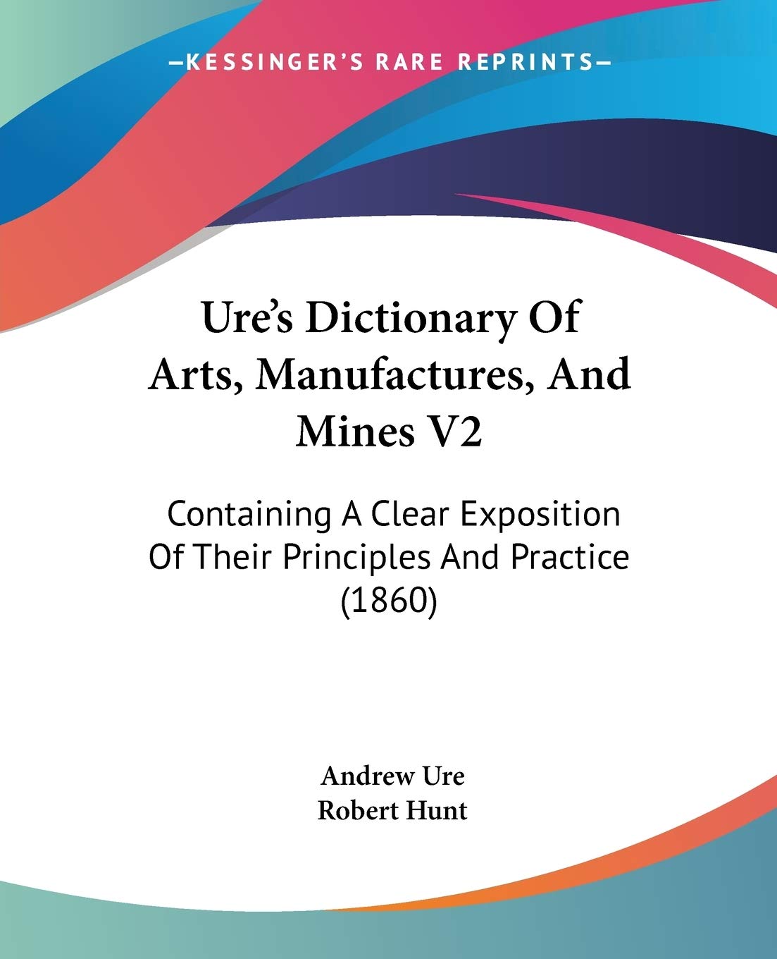 Ure'S Dictionary Of Arts, Manufactures, And Mines V2: Containing A Clear Exposition Of Their Principles And Practice (1860),Used
