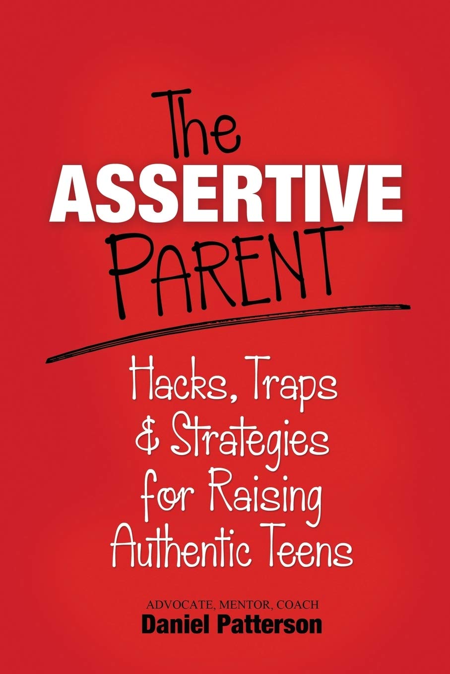The Assertive Parent: Hacks, Traps & Strategies For Raising Authentic Teens