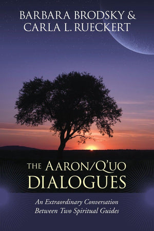 The Aaron/Q'Uo Dialogues: An Extraordinary Conversation Between Two Spiritual Guides