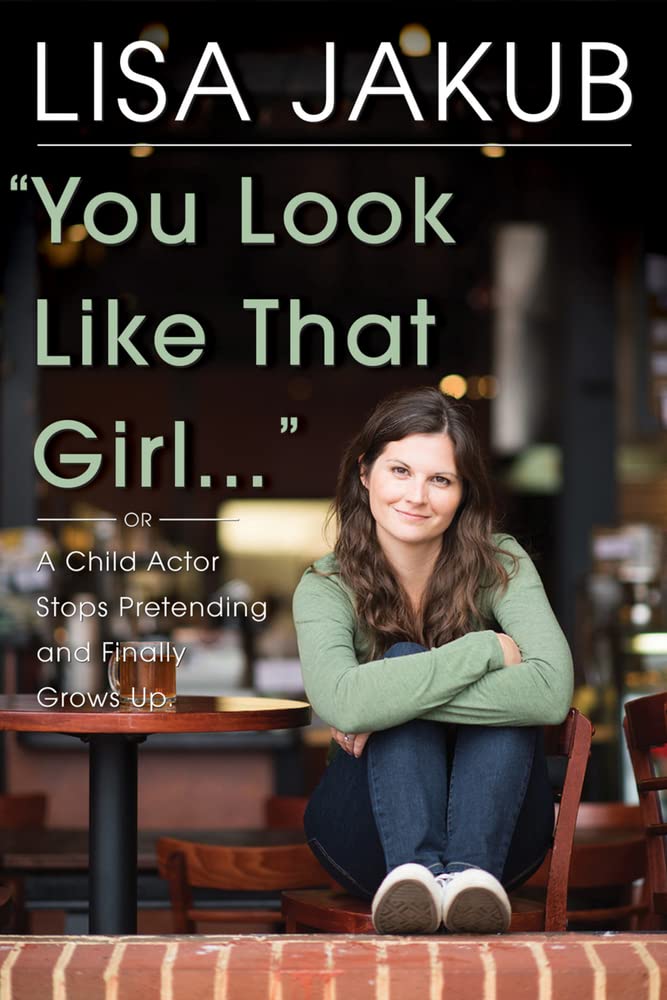 You Look Like That Girl: A Child Actor Stops Pretending and Finally Grows Up,Used