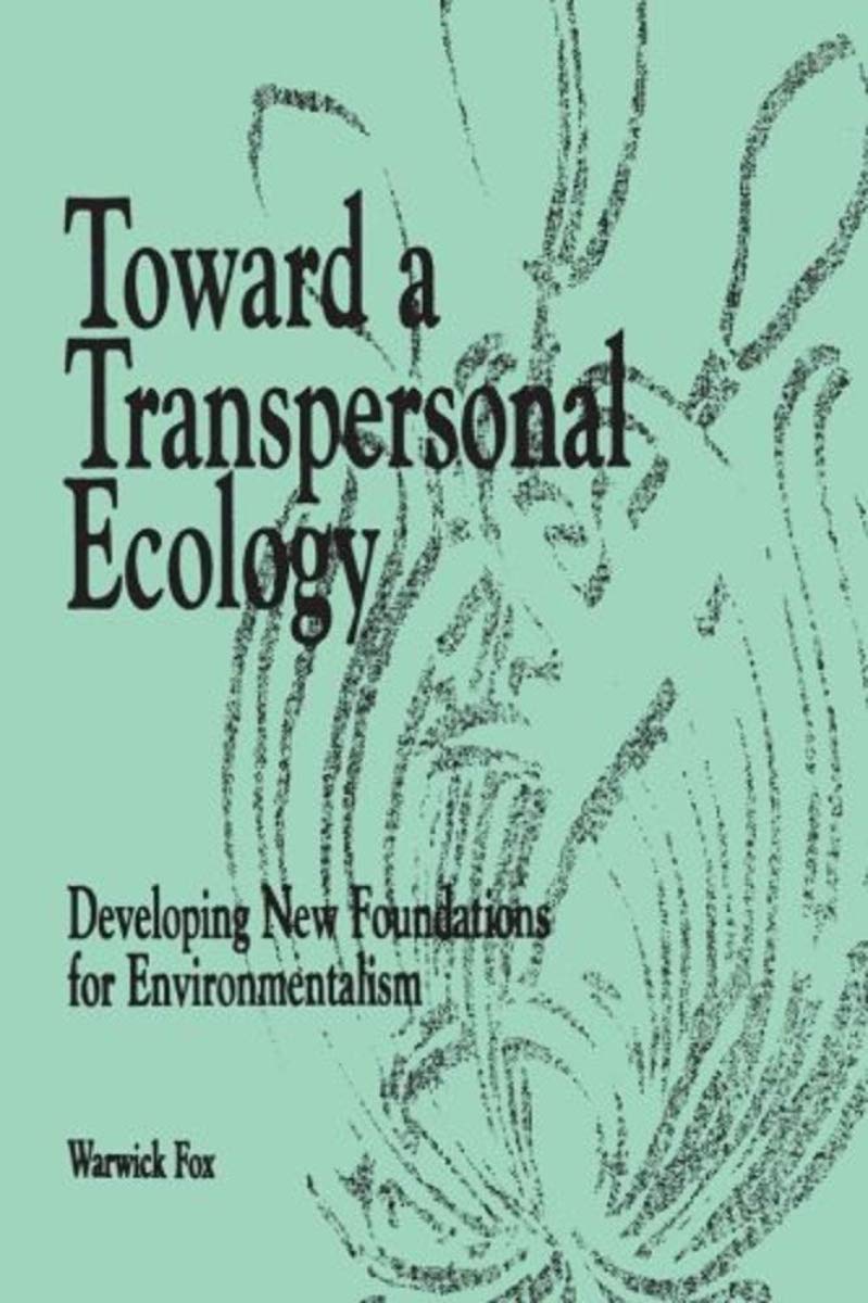 Toward a Transpersonal Ecology: Developing New Foundations for Environmentalism,New