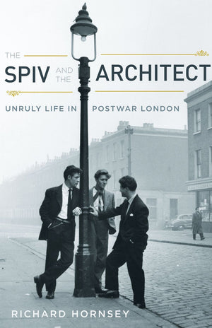 The Spiv And The Architect: Unruly Life In Postwar London