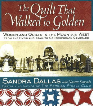 The Quilt That Walked to Golden: Women and Quilts in the Mountain WestFrom the Overland Trail to Contemporary Colorado,Used