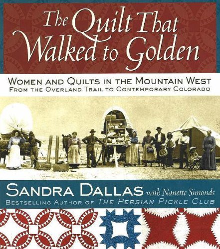 The Quilt That Walked to Golden: Women and Quilts in the Mountain WestFrom the Overland Trail to Contemporary Colorado,Used