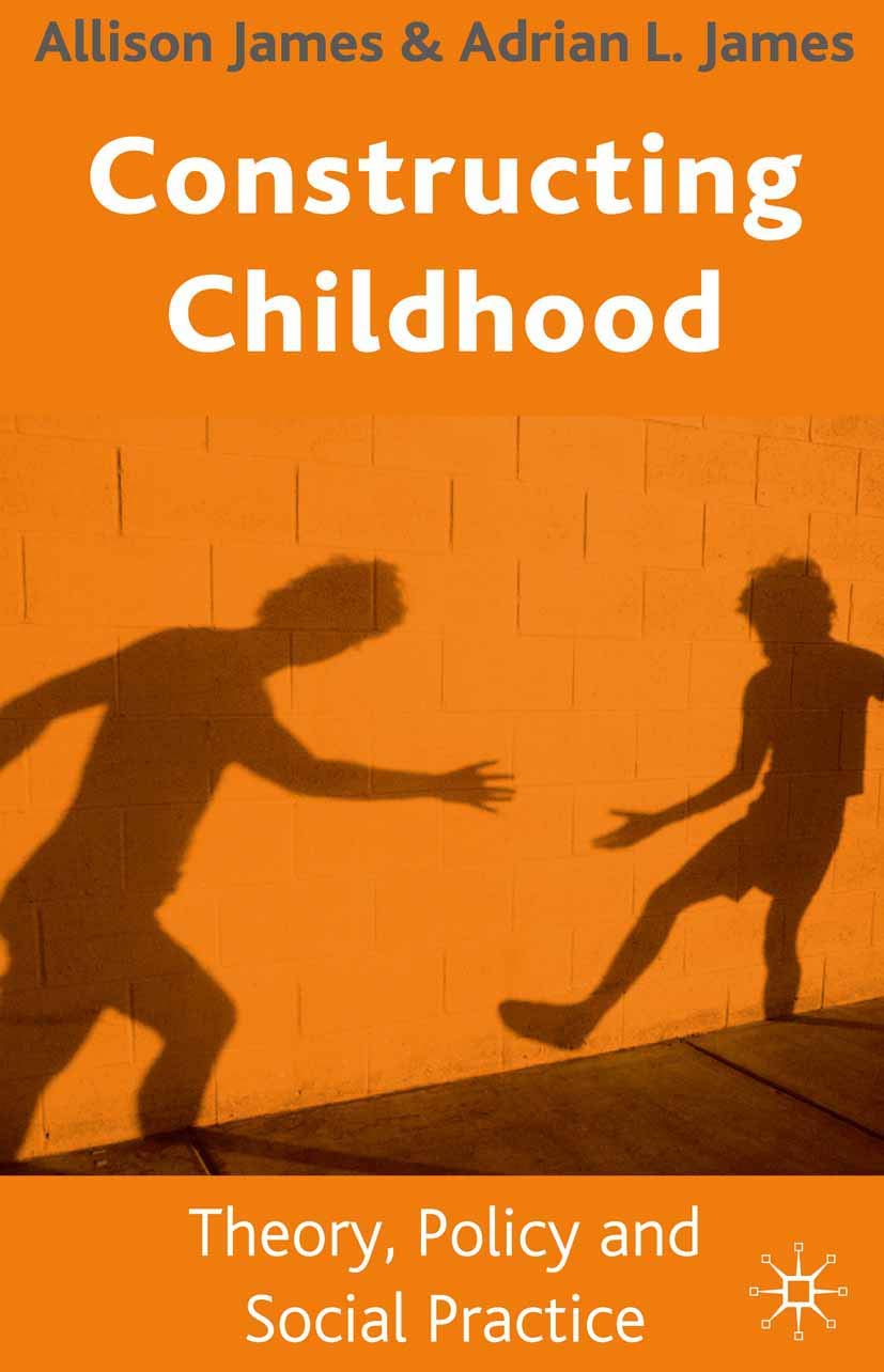 Constructing Childhood: Theory, Policy And Social Practice