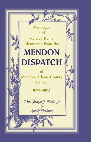 Marriages and Related Items Abstracted from the Mendon Dispatch of Mendon, Adams County, Illinois, 18771905,Used
