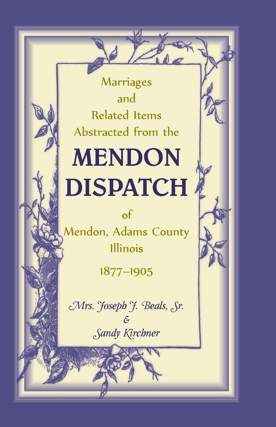 Marriages and Related Items Abstracted from the Mendon Dispatch of Mendon, Adams County, Illinois, 18771905,Used