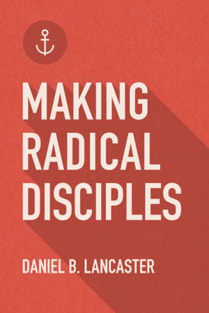 Making Radical Disciples: Make and Multiply Disciples Like Jesus Using Ten Contagious Disciple Making Lessons (Follow Jesus Trai,New