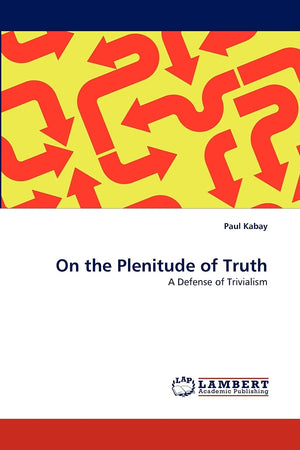 On the Plenitude of Truth: A Defense of Trivialism,Used