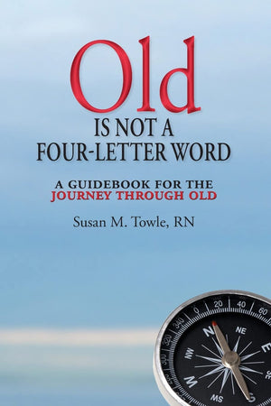 Old Is Not a FourLetter Word: A Guidebook for the Journey through Old,Used